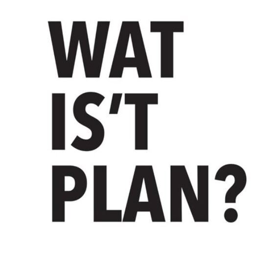 WAT IS ’T PLAN?