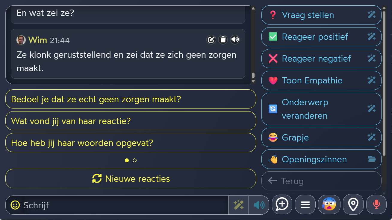 Schermafbeelding Bobbai. Links bovenaan gesprek: "En wat zei ze?", Wim:"Ze klonk geruststellend en zei dat ze zicht geen zorgen maakt". Drie, door Bobbai voorgestelde zinnen: "Bedoel je dat ze echt geen zorgen maakt? Wat vond jij van haar reactie? Hoe heb jij haar woorden opgevat?. Knop: "Nieuwe reacties" Invulveld om een boodschap te schrijven. Rechts in beeld onderwerpen om de reacties bij te sturen: "Vraag stellen", "Reageer positief", "Reageer negatief", "Toon Empathie", "Van onderwerp veranderen", "Grapje", "Openingszinnen." 