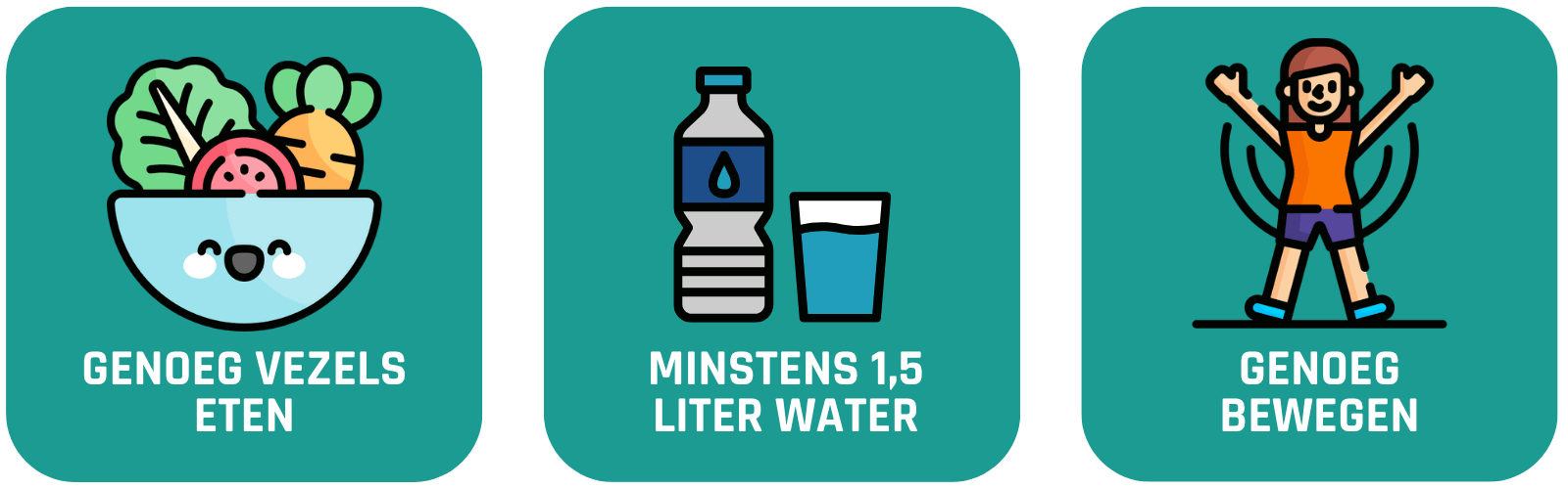 tips om je stoelgang mals te houden: genoeg vezels eten, minstens 1,5 liter water en genoeg bewegen